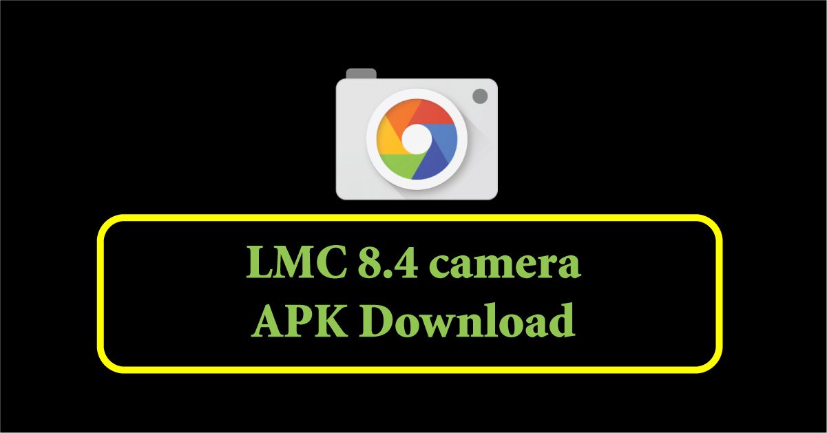 LMC 8.4 camera APK Download for android, IOS (lmc 8.4 Config File)